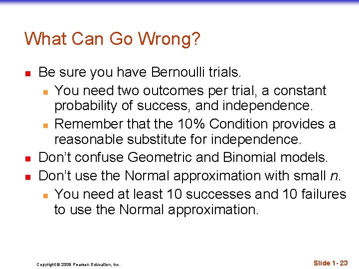What Can Go Wrong? n n n Be sure you have Bernoulli trials. n