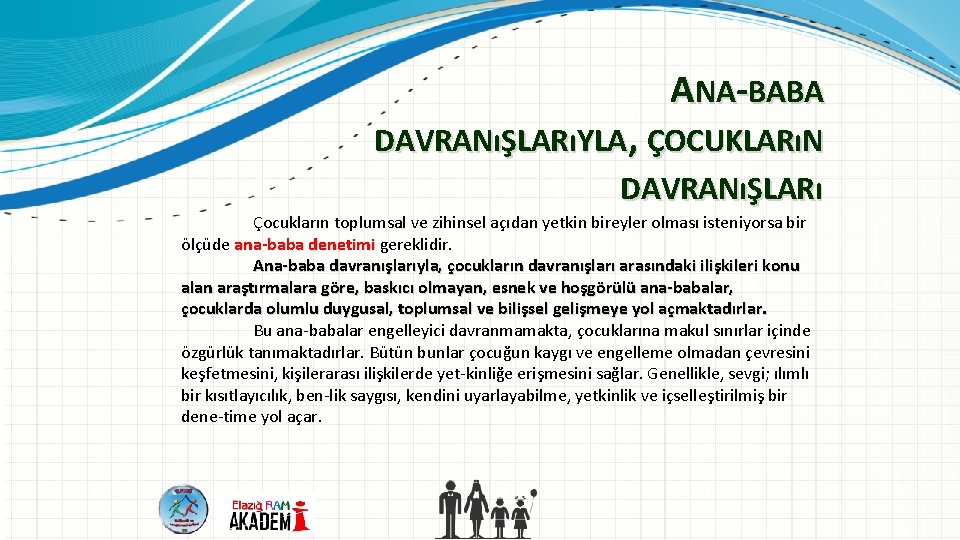 ANA BABA DAVRANıŞLARıYLA, ÇOCUKLARıN DAVRANıŞLARı Çocukların toplumsal ve zihinsel açıdan yetkin bireyler olması isteniyorsa