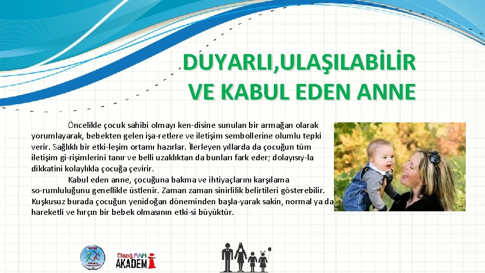 DUYARLI, ULAŞILABİLİR VE KABUL EDEN ANNE Öncelikle çocuk sahibi olmayı ken disine sunulan bir