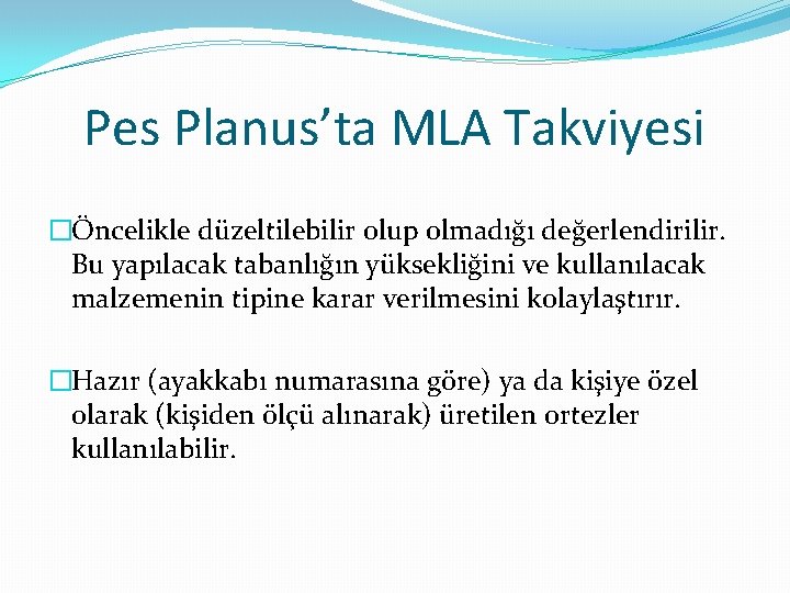 Pes Planus’ta MLA Takviyesi �Öncelikle düzeltilebilir olup olmadığı değerlendirilir. Bu yapılacak tabanlığın yüksekliğini ve