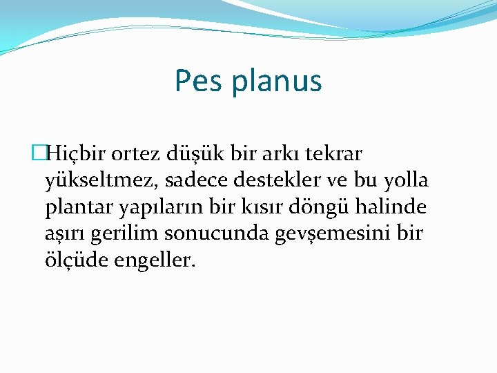 Pes planus �Hiçbir ortez düşük bir arkı tekrar yükseltmez, sadece destekler ve bu yolla