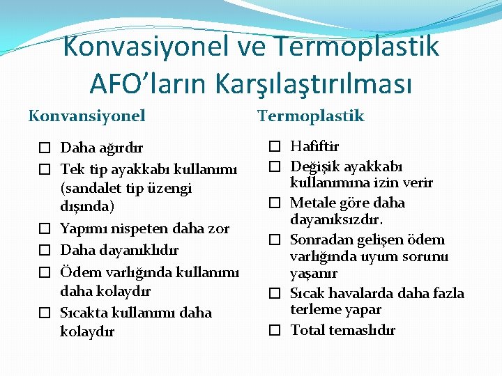 Konvasiyonel ve Termoplastik AFO’ların Karşılaştırılması Konvansiyonel � Daha ağırdır � Tek tip ayakkabı kullanımı