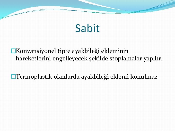 Sabit �Konvansiyonel tipte ayakbileği ekleminin hareketlerini engelleyecek şekilde stoplamalar yapılır. �Termoplastik olanlarda ayakbileği eklemi