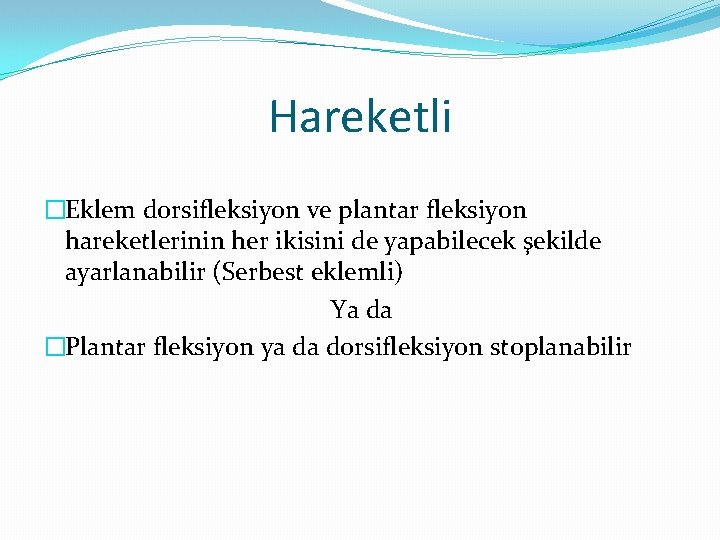 Hareketli �Eklem dorsifleksiyon ve plantar fleksiyon hareketlerinin her ikisini de yapabilecek şekilde ayarlanabilir (Serbest