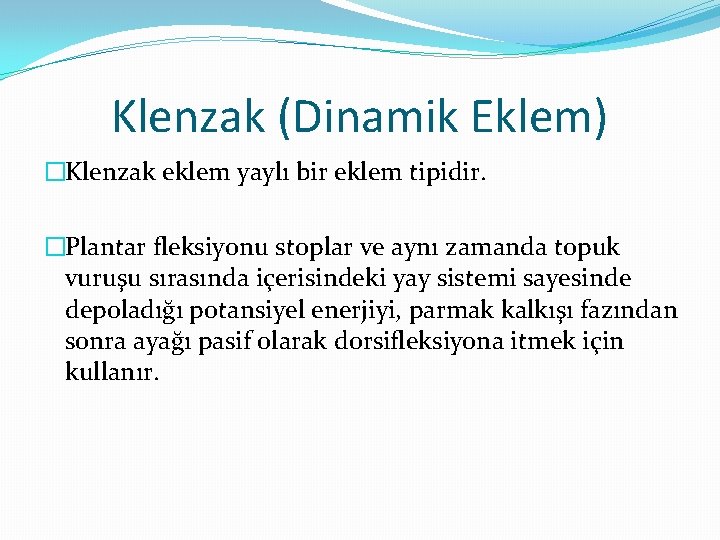 Klenzak (Dinamik Eklem) �Klenzak eklem yaylı bir eklem tipidir. �Plantar fleksiyonu stoplar ve aynı