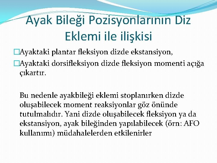 Ayak Bileği Pozisyonlarının Diz Eklemi ile ilişkisi �Ayaktaki plantar fleksiyon dizde ekstansiyon, �Ayaktaki dorsifleksiyon