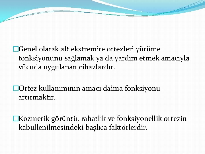 �Genel olarak alt ekstremite ortezleri yürüme fonksiyonunu sağlamak ya da yardım etmek amacıyla vücuda