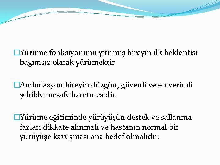 �Yürüme fonksiyonunu yitirmiş bireyin ilk beklentisi bağımsız olarak yürümektir �Ambulasyon bireyin düzgün, güvenli ve