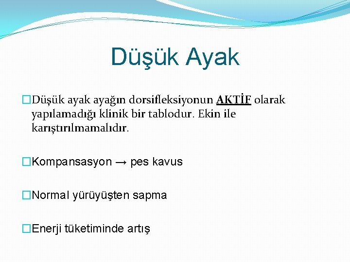 Düşük Ayak �Düşük ayağın dorsifleksiyonun AKTİF olarak yapılamadığı klinik bir tablodur. Ekin ile karıştırılmamalıdır.