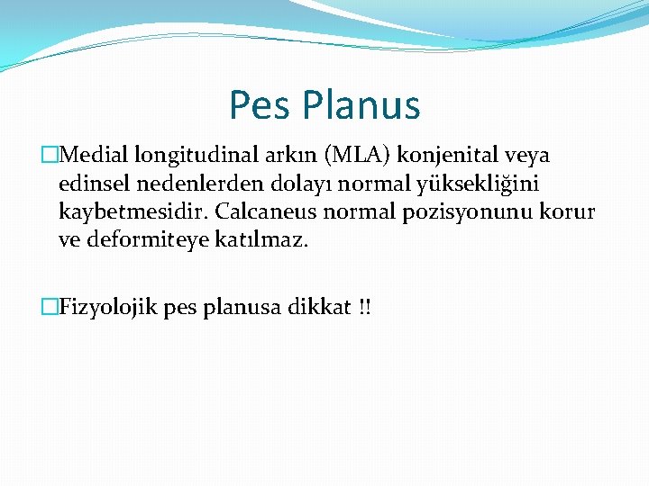 Pes Planus �Medial longitudinal arkın (MLA) konjenital veya edinsel nedenlerden dolayı normal yüksekliğini kaybetmesidir.