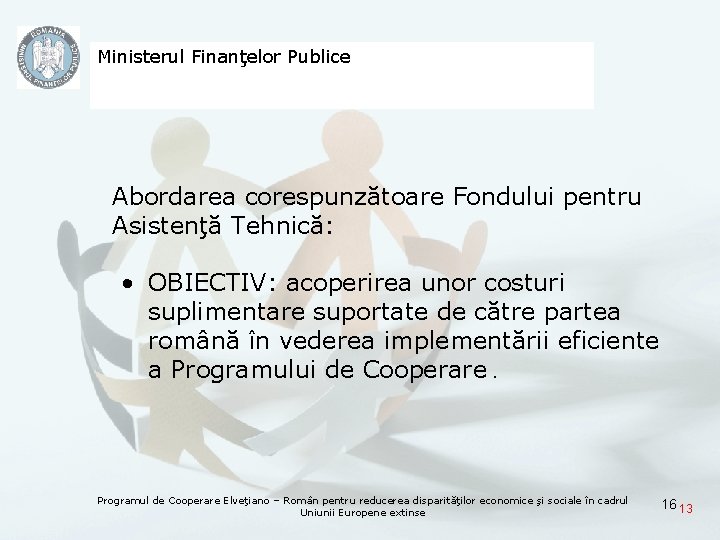 Ministerul Finanţelor Publice Abordarea corespunzătoare Fondului pentru Asistenţă Tehnică: • OBIECTIV: acoperirea unor costuri