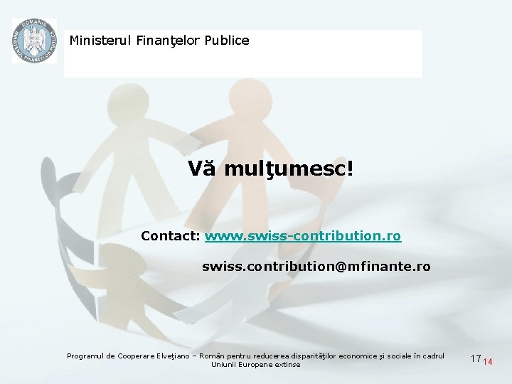 Ministerul Finanţelor Publice Vă mulţumesc! Contact: www. swiss-contribution. ro swiss. contribution@mfinante. ro Programul de