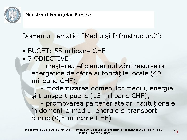 Ministerul Finanţelor Publice Domeniul tematic “Mediu şi Infrastructură”: • BUGET: 55 milioane CHF •