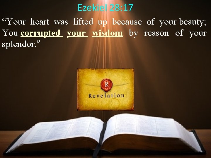 Ezekiel 28: 17 “Your heart was lifted up because of your beauty; You corrupted