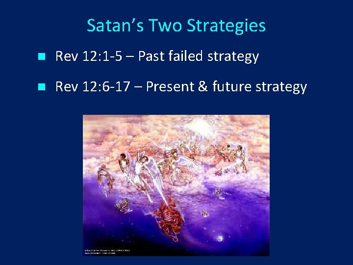 Satan’s Two Strategies n Rev 12: 1 -5 – Past failed strategy n Rev