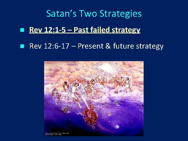 Satan’s Two Strategies n Rev 12: 1 -5 – Past failed strategy n Rev