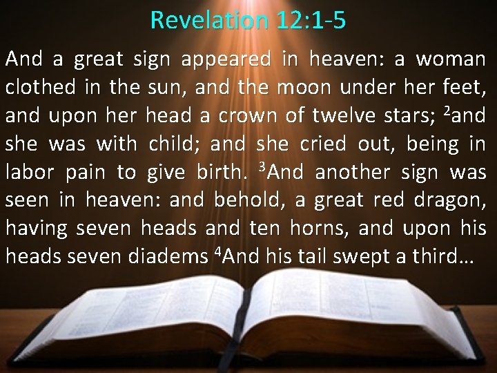 Revelation 12: 1 -5 And a great sign appeared in heaven: a woman clothed