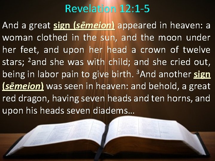 Revelation 12: 1 -5 And a great sign (sēmeion) appeared in heaven: a woman