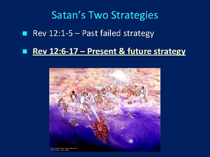 Satan’s Two Strategies n Rev 12: 1 -5 – Past failed strategy n Rev