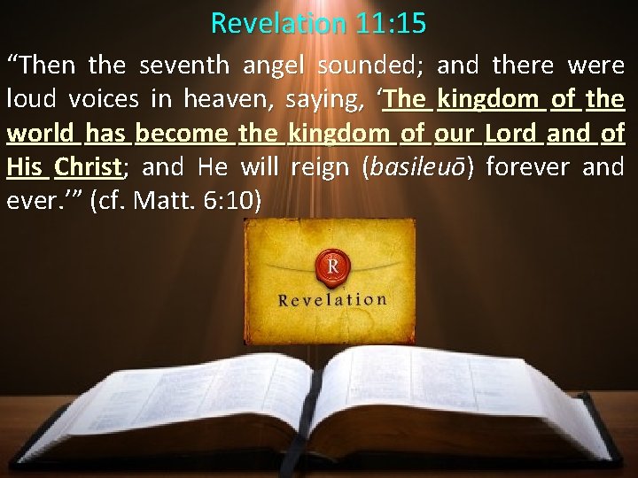 Revelation 11: 15 “Then the seventh angel sounded; and there were loud voices in