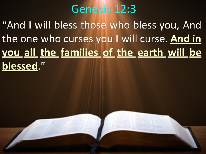 Genesis 12: 3 “And I will bless those who bless you, And the one