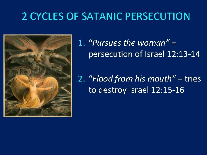 2 CYCLES OF SATANIC PERSECUTION 1. “Pursues the woman” = persecution of Israel 12: