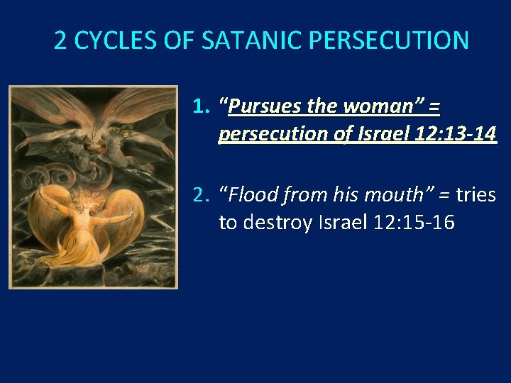 2 CYCLES OF SATANIC PERSECUTION 1. “Pursues the woman” = persecution of Israel 12: