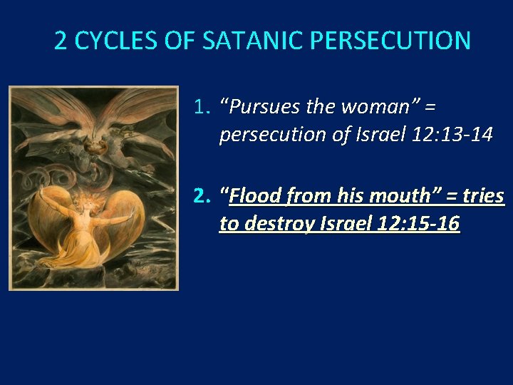 2 CYCLES OF SATANIC PERSECUTION 1. “Pursues the woman” = persecution of Israel 12: