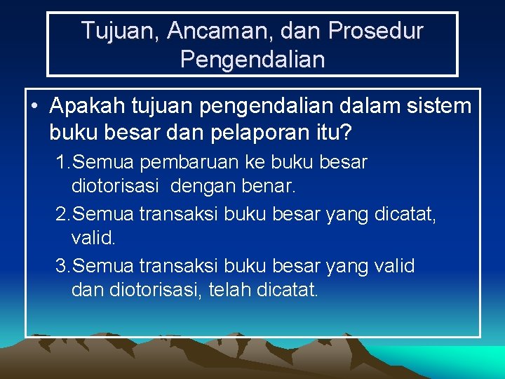 Tujuan, Ancaman, dan Prosedur Pengendalian • Apakah tujuan pengendalian dalam sistem buku besar dan