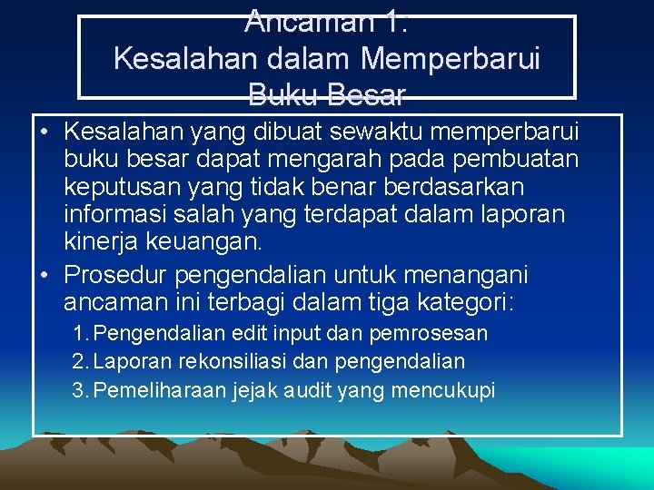 Ancaman 1: Kesalahan dalam Memperbarui Buku Besar • Kesalahan yang dibuat sewaktu memperbarui buku