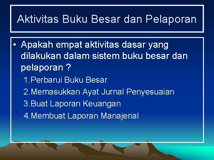 Aktivitas Buku Besar dan Pelaporan • Apakah empat aktivitas dasar yang dilakukan dalam sistem