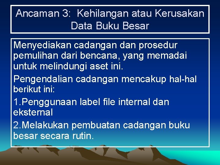 Ancaman 3: Kehilangan atau Kerusakan Data Buku Besar Menyediakan cadangan dan prosedur pemulihan dari