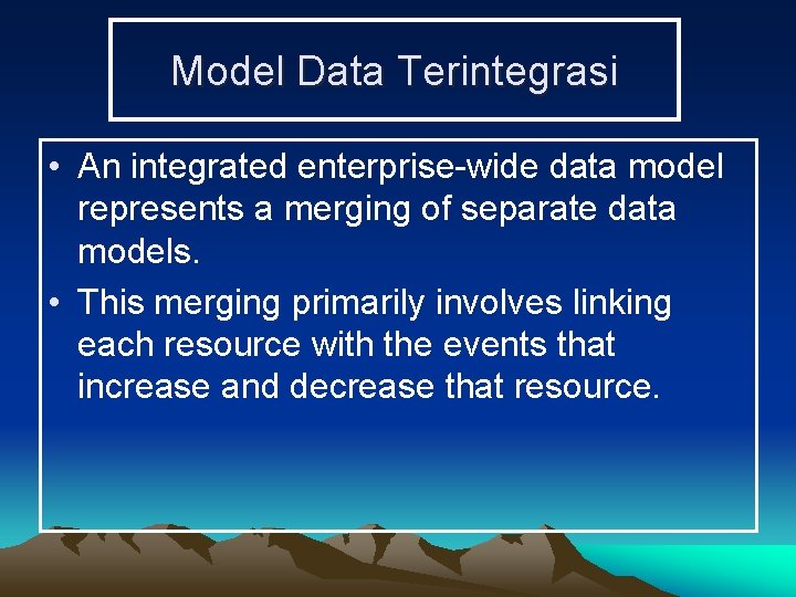 Model Data Terintegrasi • An integrated enterprise-wide data model represents a merging of separate