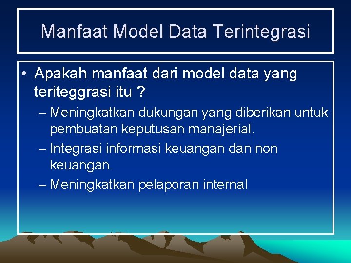 Manfaat Model Data Terintegrasi • Apakah manfaat dari model data yang teriteggrasi itu ?