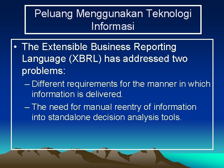 Peluang Menggunakan Teknologi Informasi • The Extensible Business Reporting Language (XBRL) has addressed two