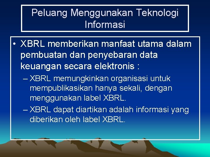 Peluang Menggunakan Teknologi Informasi • XBRL memberikan manfaat utama dalam pembuatan dan penyebaran data