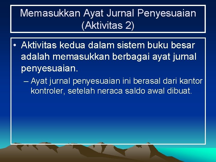 Memasukkan Ayat Jurnal Penyesuaian (Aktivitas 2) • Aktivitas kedua dalam sistem buku besar adalah