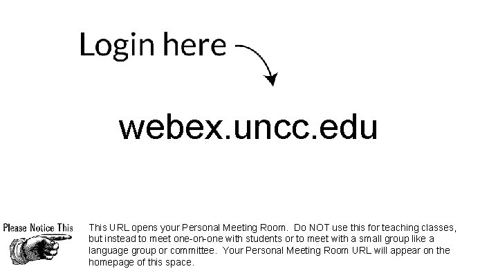 webex. uncc. edu This URL opens your Personal Meeting Room. Do NOT use this