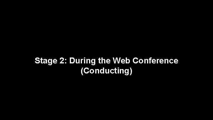 Stage 2: During the Web Conference (Conducting) 