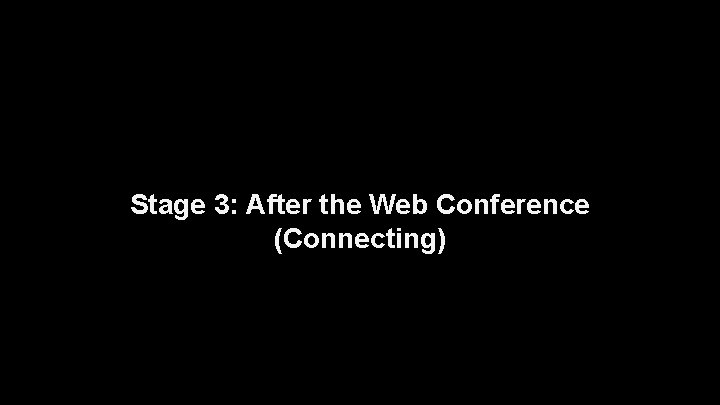 Stage 3: After the Web Conference (Connecting) 