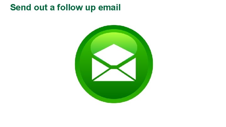 Send out a follow up email 