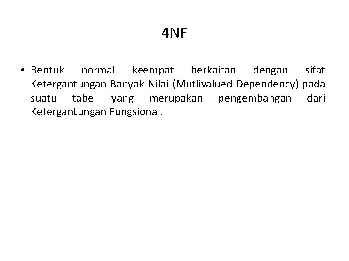 4 NF • Bentuk normal keempat berkaitan dengan sifat Ketergantungan Banyak Nilai (Mutlivalued Dependency)