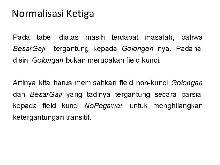 Normalisasi Ketiga Pada tabel diatas masih terdapat masalah, bahwa Besar. Gaji tergantung kepada Golongan