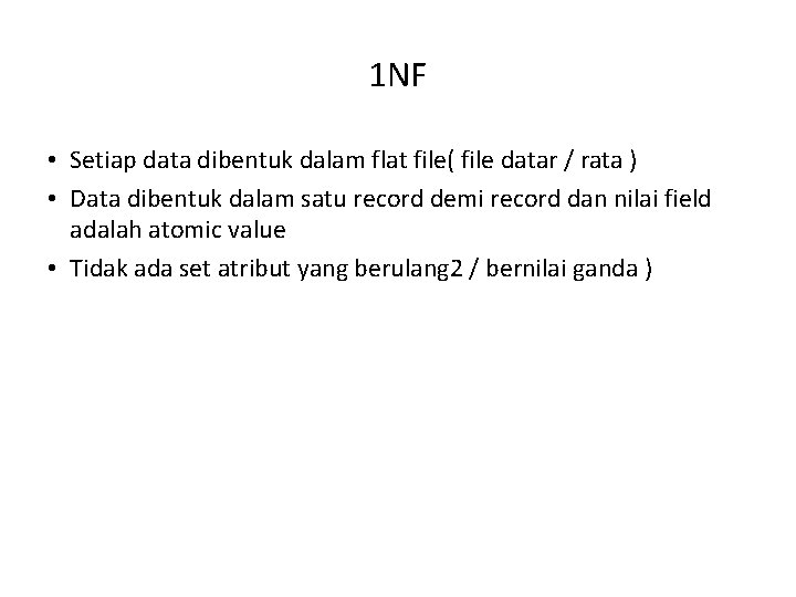 1 NF • Setiap data dibentuk dalam flat file( file datar / rata )