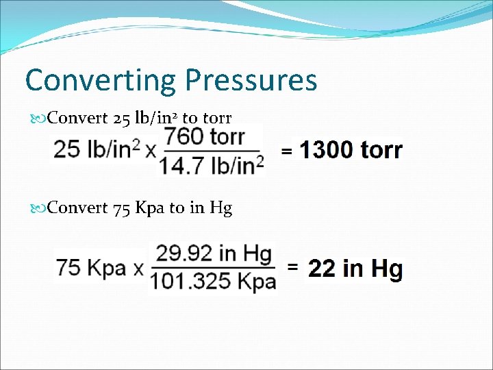 Converting Pressures Convert 25 lb/in 2 to torr Convert 75 Kpa to in Hg