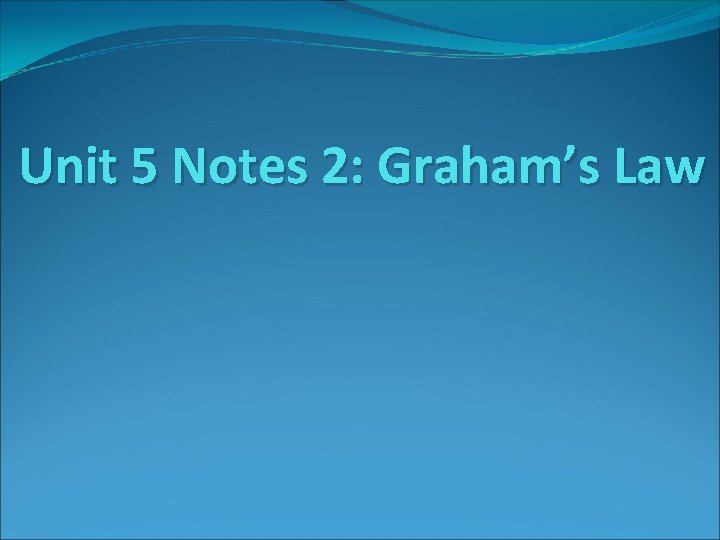 Unit 5 Notes 2: Graham’s Law 