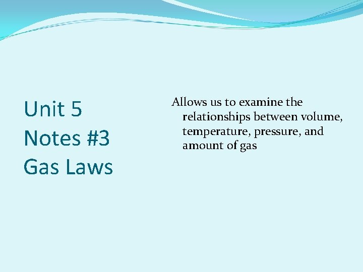 Unit 5 Notes #3 Gas Laws Allows us to examine the relationships between volume,