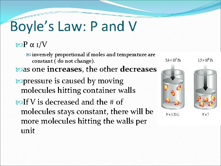 Boyle’s Law: P and V P α 1/V inversely proportional if moles and temperature