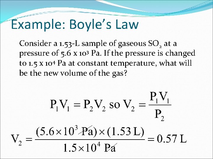 Example: Boyle’s Law Consider a 1. 53 -L sample of gaseous SO 2 at
