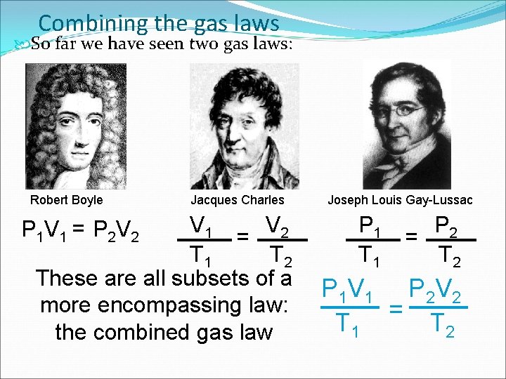 Combining the gas laws So far we have seen two gas laws: Robert Boyle